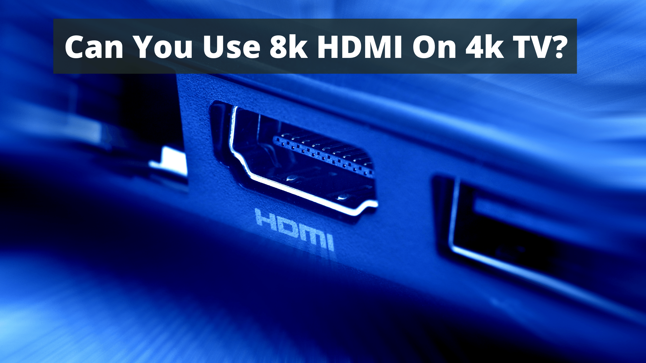 Can You Use 8k HDMI On 4k TV?