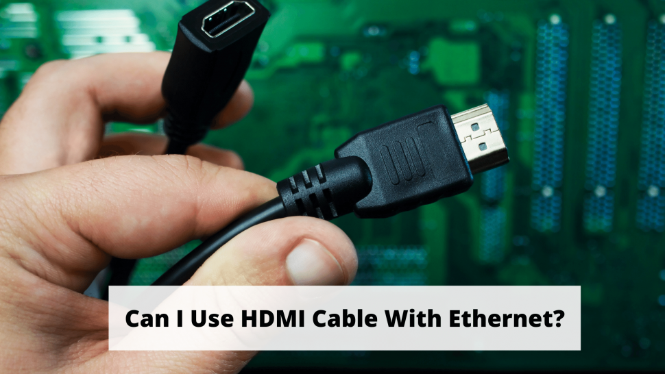 Can I Use HDMI Cable With Ethernet?