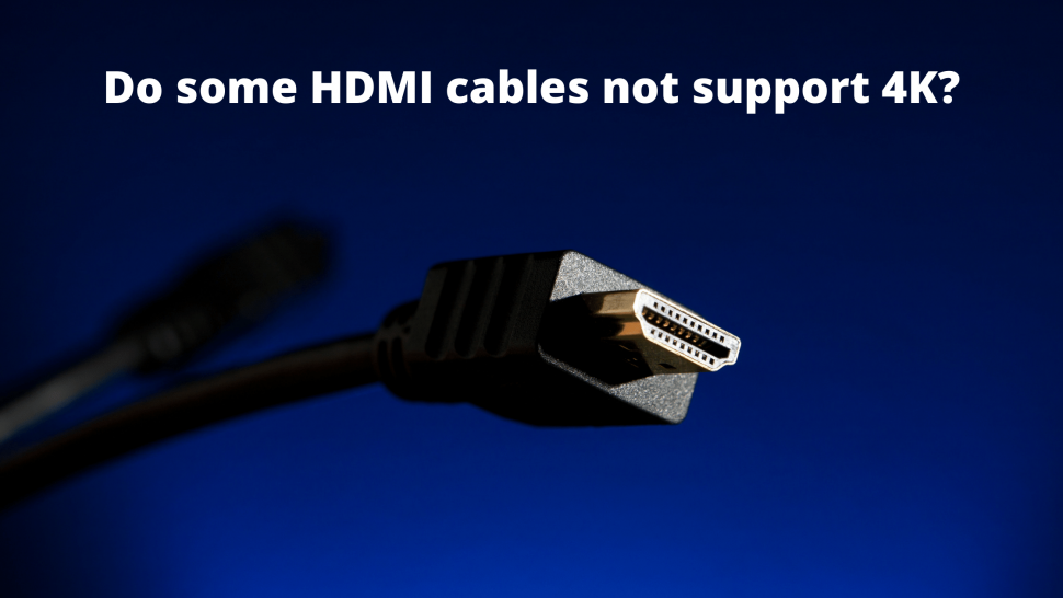 Do some HDMI cables not support 4K?