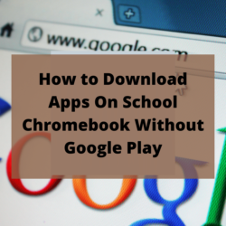How to Download Apps On School Chromebook Without Google Play