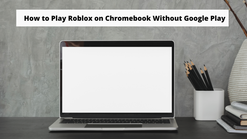 How to Play Roblox on Chromebook Without Google Play | TekClue