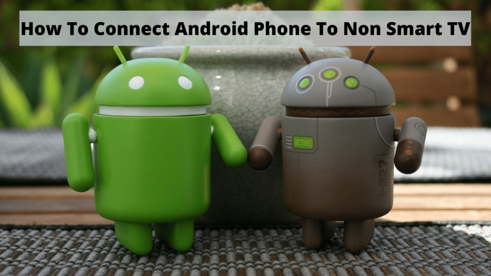 How To Connect Android Phone To Non Smart TV