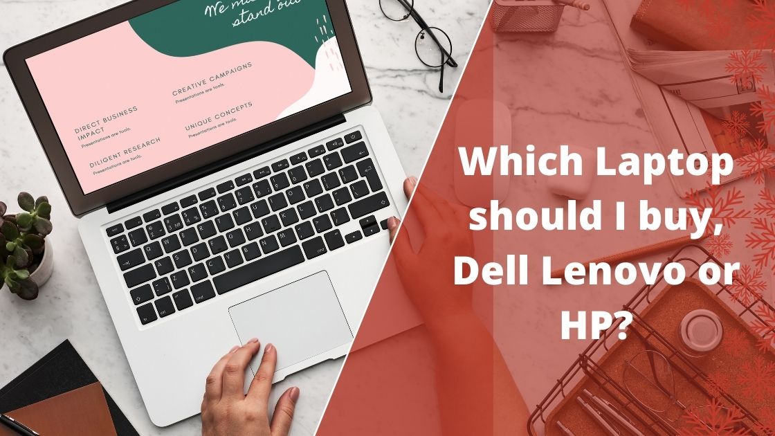 Which Laptop should I buy, Dell Lenovo or HP?
