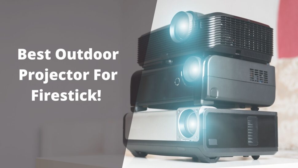 Best Outdoor Projector For Firestick