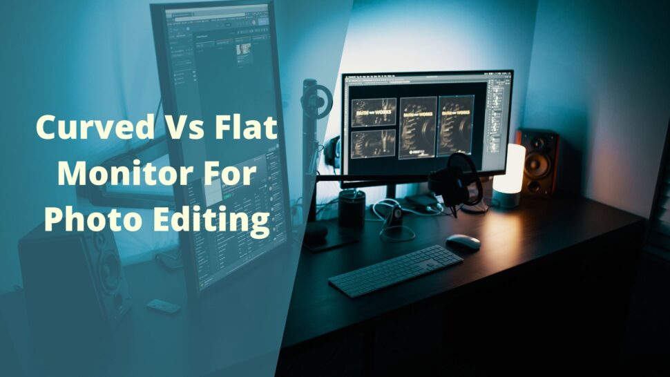 Curved Vs Flat Monitor For Photo Editing