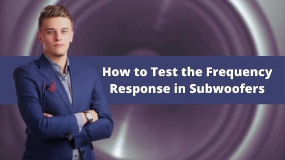 How to Test the Frequency Response in Subwoofers