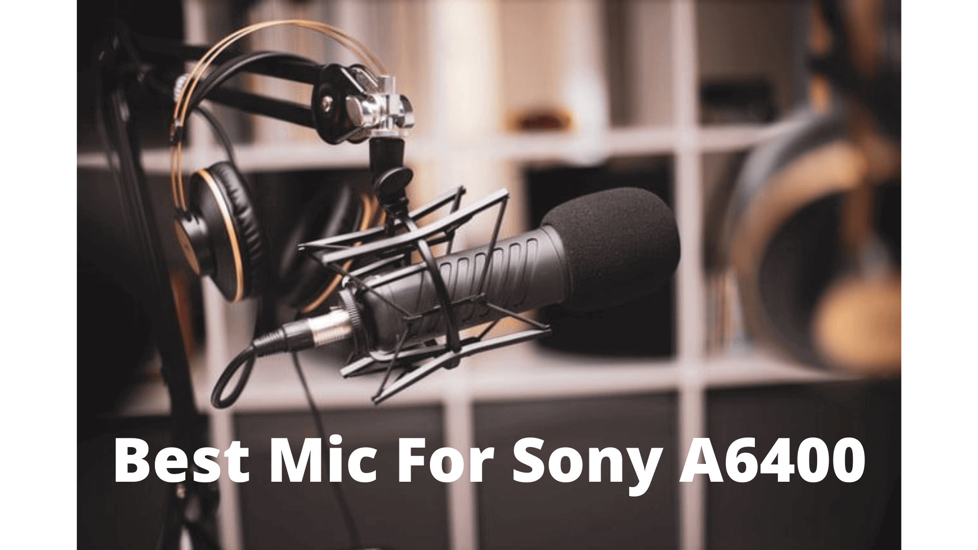 Best Mic For Sony A6400 Complete Buying Guide 2023