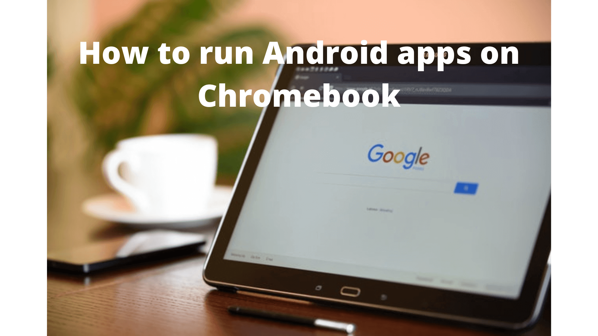 How to run Android apps on Chromebook