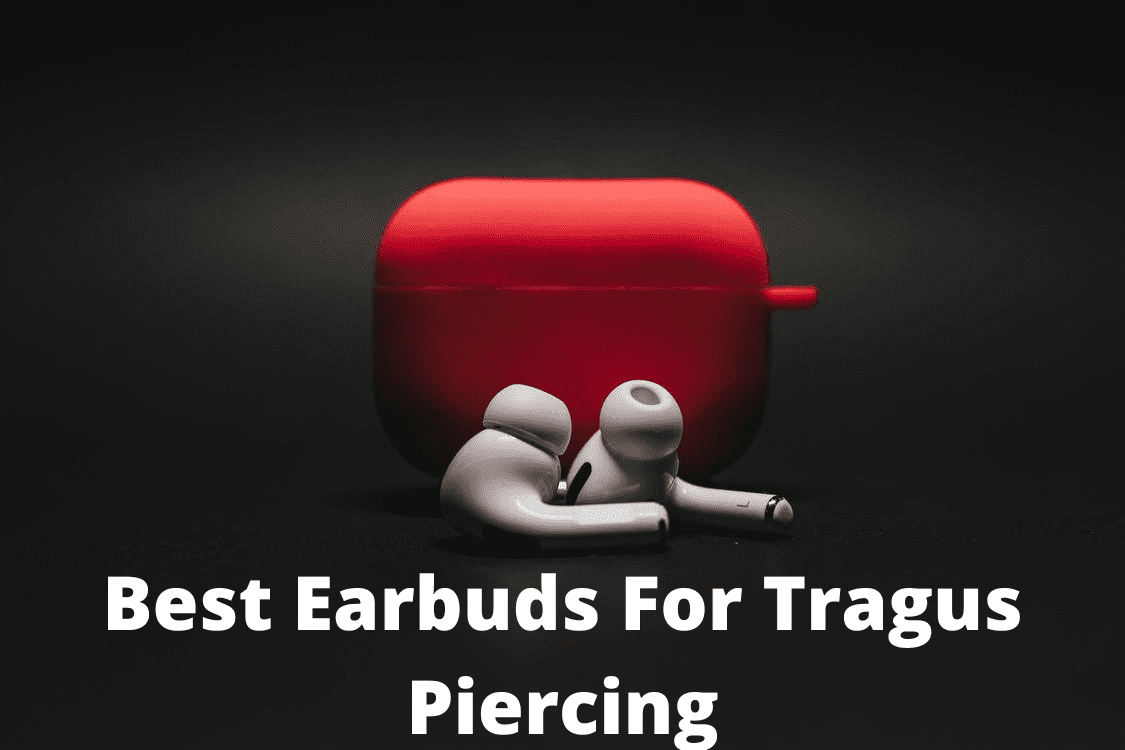 7 Best Earbuds For Tragus Piercing in 2023
