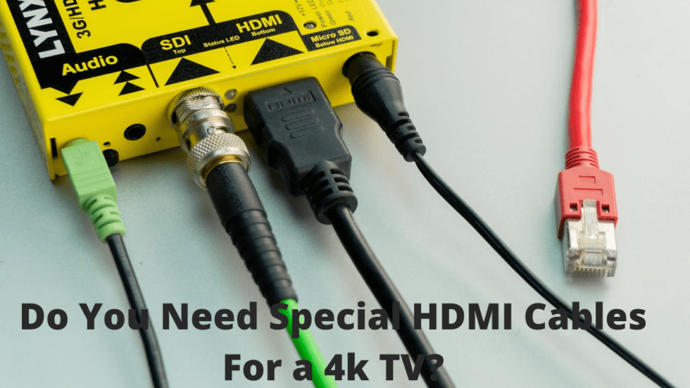 Do You Need Special HDMI Cables For a 4k TV?