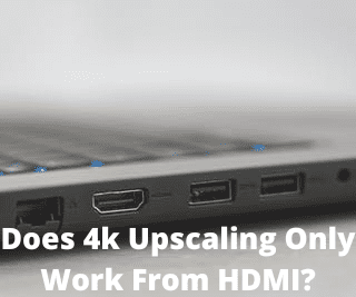 Does 4k Upscaling Only Work From HDMI?