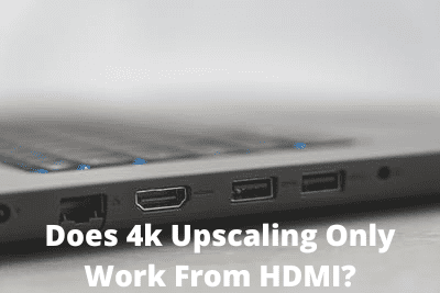 Does 4k Upscaling Only Work From HDMI?