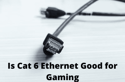 Is Cat 6 Ethernet Good For Gaming - Complete Guide