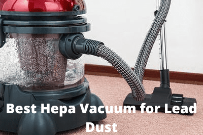 6 Best HEPA Vacuum for Lead Dust in 2023