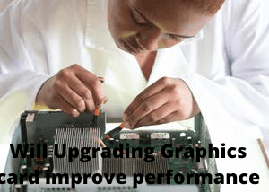 Will Upgrading Graphics Card Improve Performance?