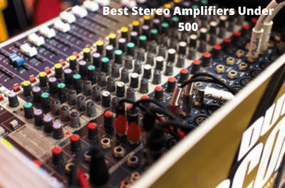 Best Stereo Amplifiers Under 500 in 2023