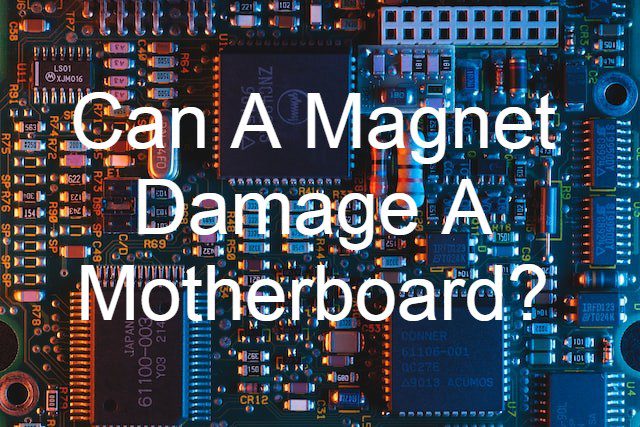 Can A Magnet Damage A Motherboard?