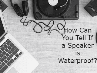 How Can You Tell If a Speaker is Waterproof?