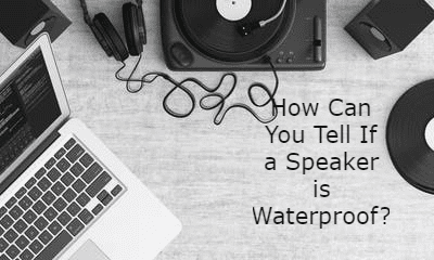 How Can You Tell If a Speaker is Waterproof?