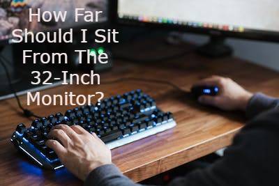How Far Should I Sit From The 32-Inch Monitor?
