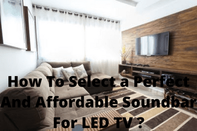 How To Select a Perfect And Affordable Soundbar For LED TV ?