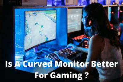 Is A Curved Monitor Better For Gaming?