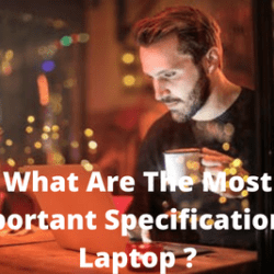What Are The Most Important Specification of Laptop ?