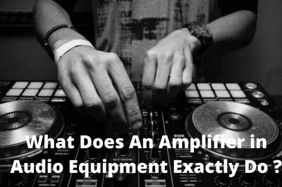 What Does An Amplifier in Audio Equipment Exactly Do ?