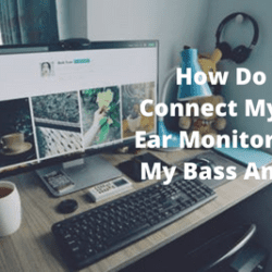 How Do I Connect My in-Ear Monitors To My Bass Amp?