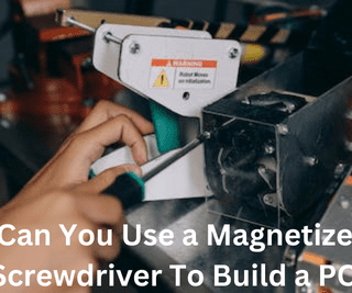 Can You Use a Magnetized Screwdriver To Build a PC?