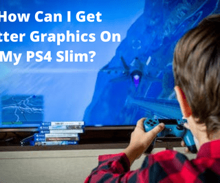 How Can I Get Better Graphics On My PS4 Slim?