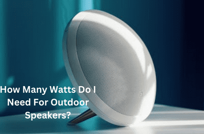 How Many Watts Do I Need For Outdoor Speakers?