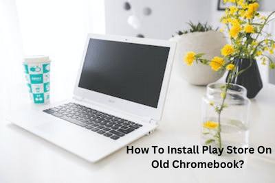 How To Install Play Store On Old Chromebook?