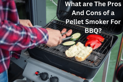 What are The Pros And Cons of a Pellet Smoker For BBQ?