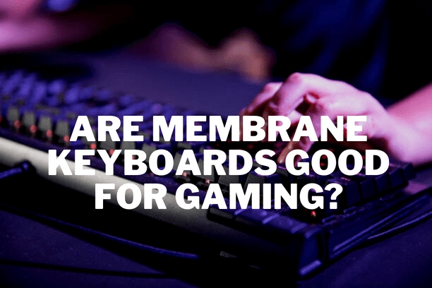 Are Membrane Keyboards Good for Gaming?