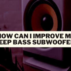 How Can I Improve My Deep Bass Subwoofer?