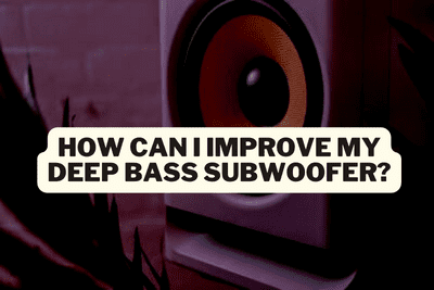 How Can I Improve My Deep Bass Subwoofer?
