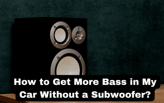 How to Get More Bass in My Car Without a Subwoofer?