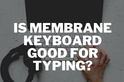 Is Membrane Keyboard Good for Typing?