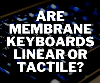 Are Membrane Keyboards Linear or Tactile?