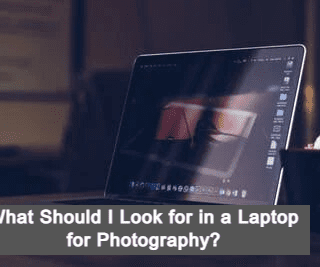 What Should I Look for in a Laptop for Photography?