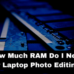 How Much RAM Do I Need for Laptop Photo Editing?