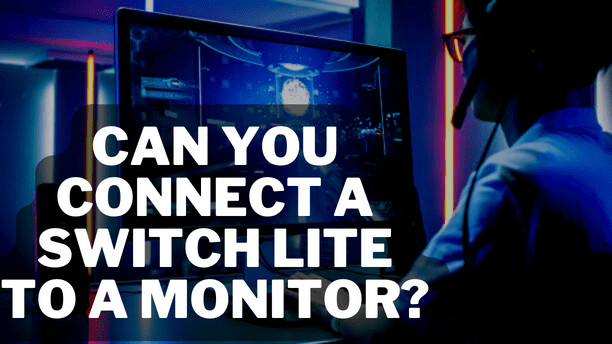 Can You Connect a Switch Lite to a Monitor?