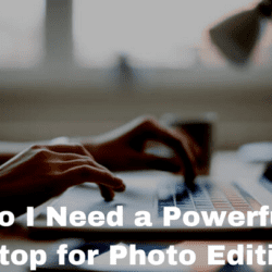 Do I Need a Powerful Laptop for Photo Editing?