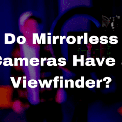 Do Mirrorless Cameras Have a Viewfinder?