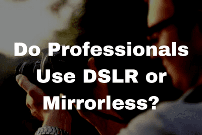 Do Professionals Use DSLR or Mirrorless?