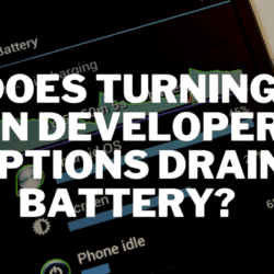 Does Turning on Developer Options Drain Battery?