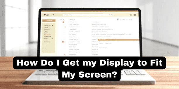How Do I Get my Display to Fit My Screen?