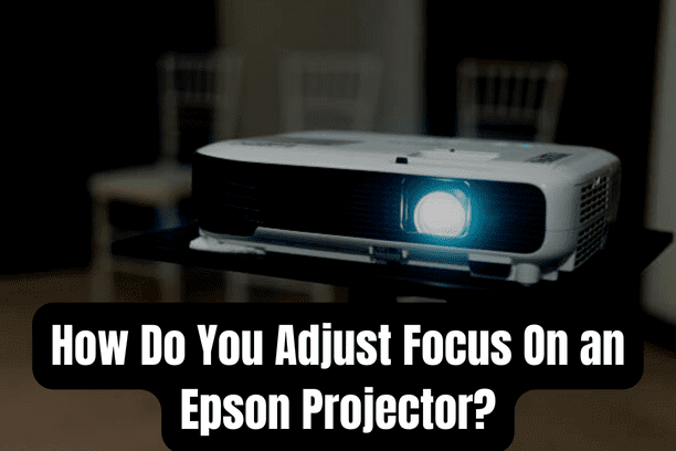 How Do You Adjust Focus On an Epson Projector?