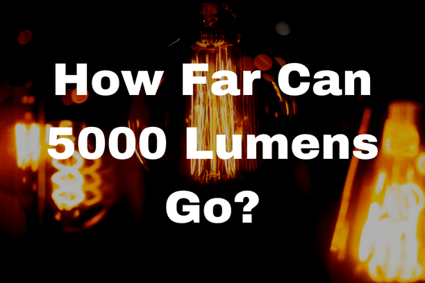 How Far Can 5000 Lumens Go?